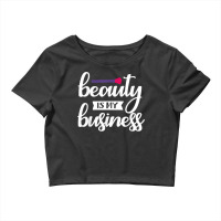 Beauty Is My Business T Shirt Crop Top | Artistshot