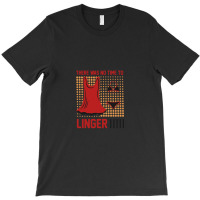 There Was No Time To Linger T-shirt | Artistshot