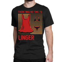 There Was No Time To Linger Classic T-shirt | Artistshot