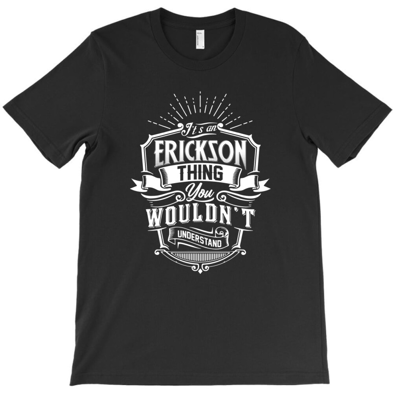 It's An Erickson Thing You Wouldn't Understand Name Classic T-shirt | Artistshot