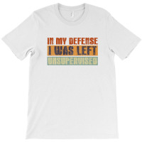 Funny In My Defense I Was Left Unsupervised Retro Vintage T-shirt | Artistshot