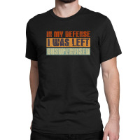 Funny In My Defense I Was Left Unsupervised Retro Vintage Classic T-shirt | Artistshot