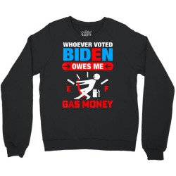 funny whoever voted biden owes me gas money anti biden t shirt Crewneck Sweatshirt | Artistshot