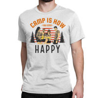 Camp Is How You Stay Happy Classic T-shirt | Artistshot