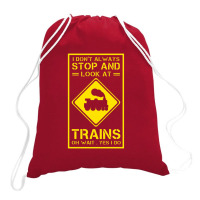 I Don't Always Stop And Look At Trains Conductor Lover Drawstring Bags | Artistshot