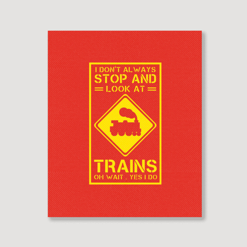 I Don't Always Stop And Look At Trains Conductor Lover Portrait Canvas Print | Artistshot