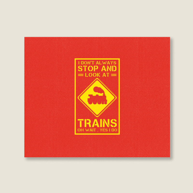 I Don't Always Stop And Look At Trains Conductor Lover Landscape Canvas Print | Artistshot