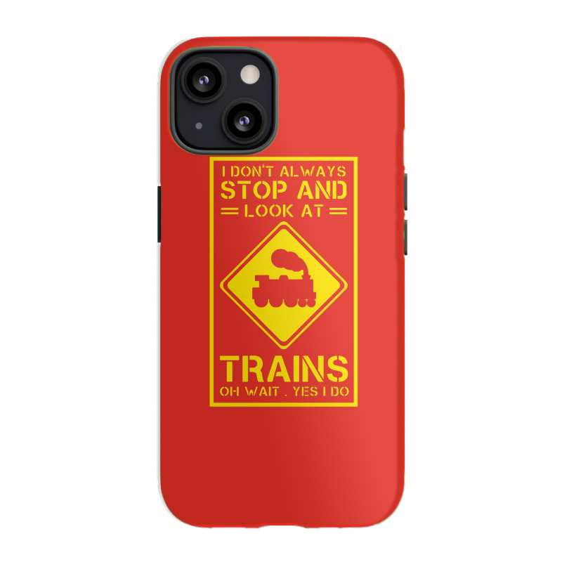 I Don't Always Stop And Look At Trains Conductor Lover Iphone 13 Case | Artistshot