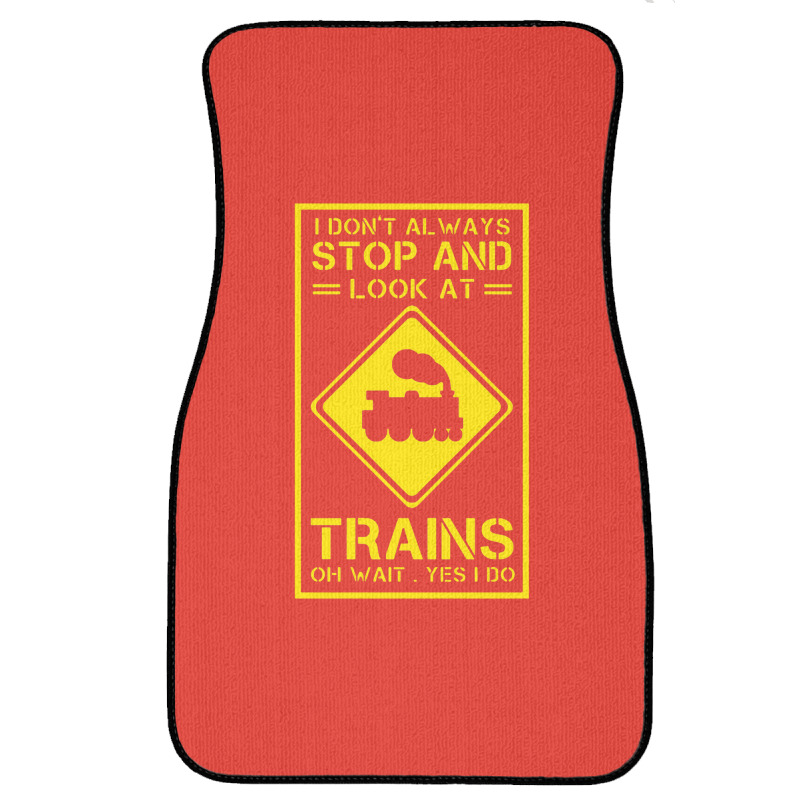 I Don't Always Stop And Look At Trains Conductor Lover Front Car Mat | Artistshot