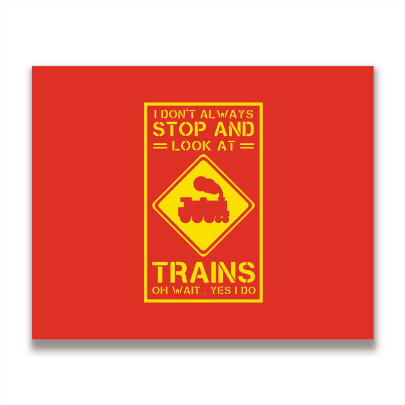 I Don't Always Stop And Look At Trains Conductor Lover Metal Print Horizontal | Artistshot