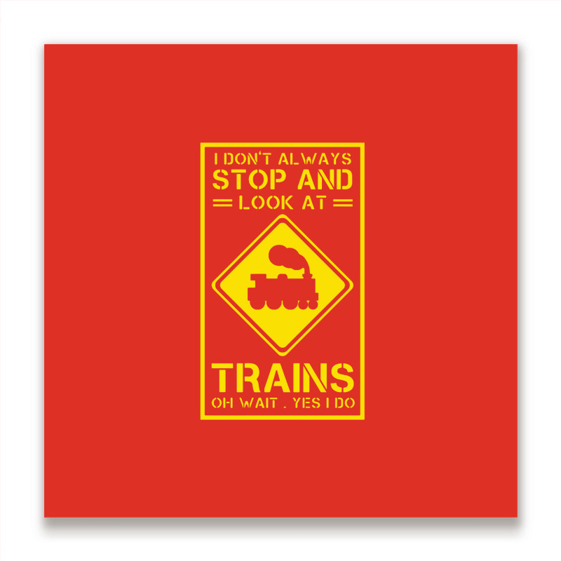 I Don't Always Stop And Look At Trains Conductor Lover Metal Print Square | Artistshot