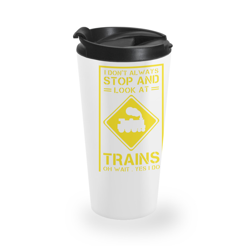 I Don't Always Stop And Look At Trains Conductor Lover Travel Mug | Artistshot