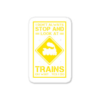 I Don't Always Stop And Look At Trains Conductor Lover Sticker | Artistshot