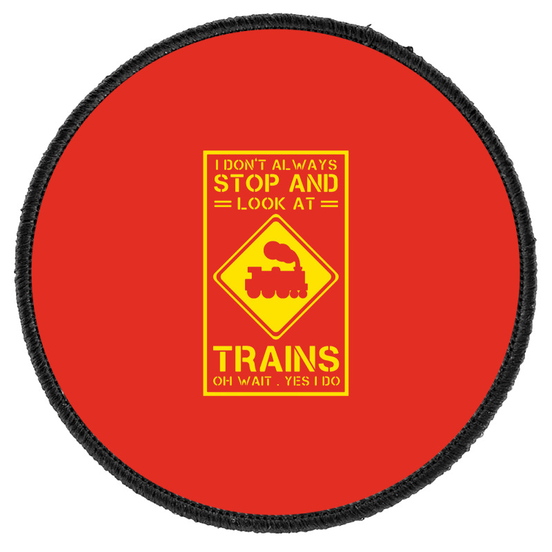 I Don't Always Stop And Look At Trains Conductor Lover Round Patch | Artistshot