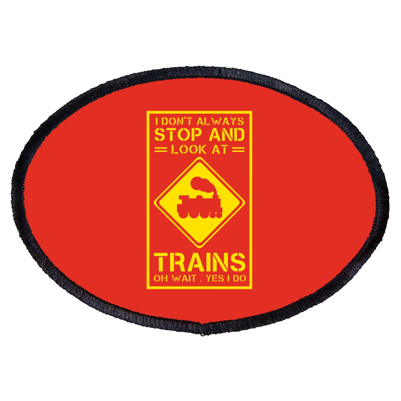 I Don't Always Stop And Look At Trains Conductor Lover Oval Patch | Artistshot