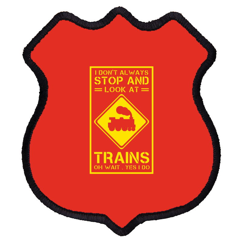 I Don't Always Stop And Look At Trains Conductor Lover Shield Patch | Artistshot