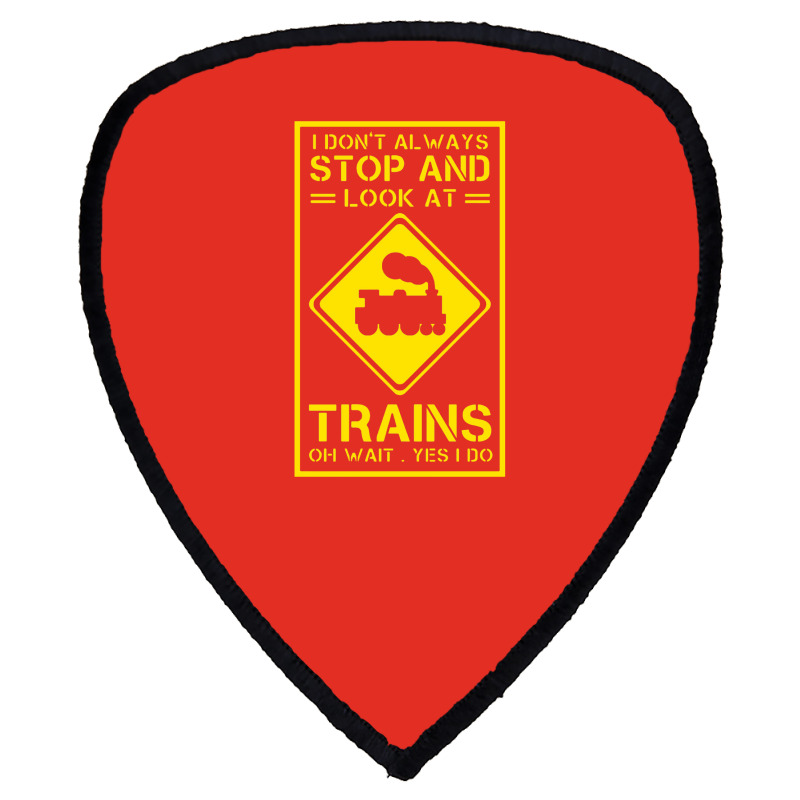 I Don't Always Stop And Look At Trains Conductor Lover Shield S Patch | Artistshot