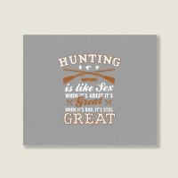 Hunting Is Like Sex Landscape Canvas Print | Artistshot