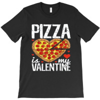 Pizza Is My Valentine Day T-shirt | Artistshot