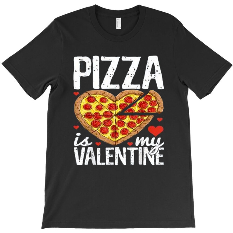 Pizza Is My Valentine Day T-shirt | Artistshot