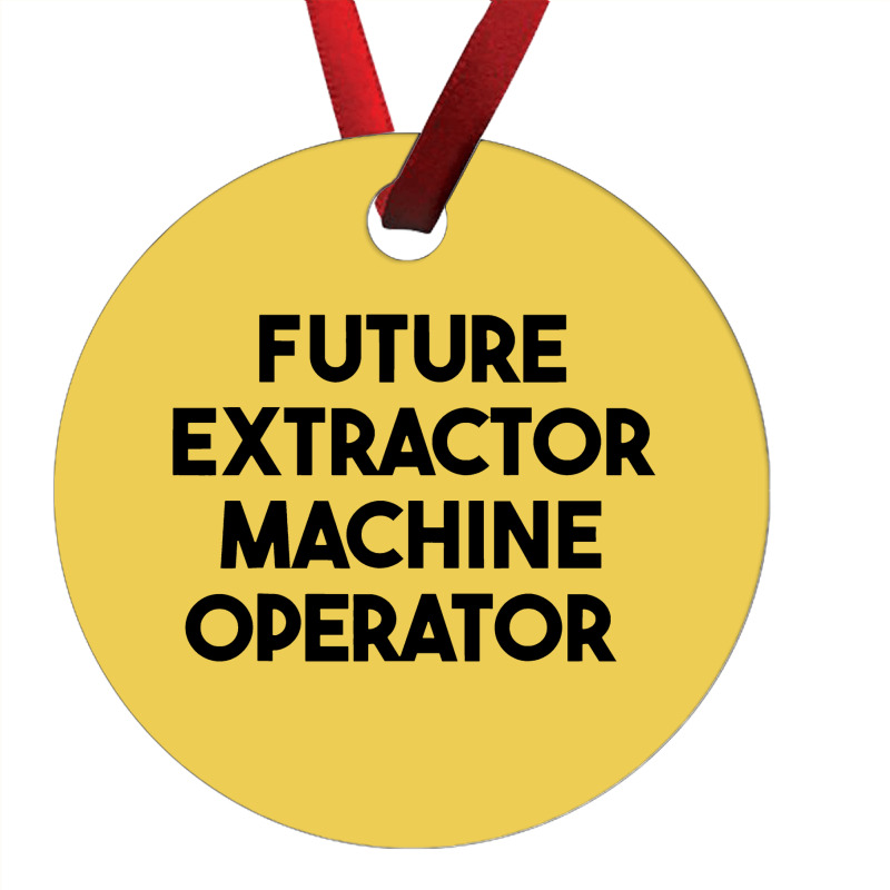 Future Extractor Machine Operator Ornament | Artistshot