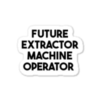 Future Extractor Machine Operator Sticker | Artistshot