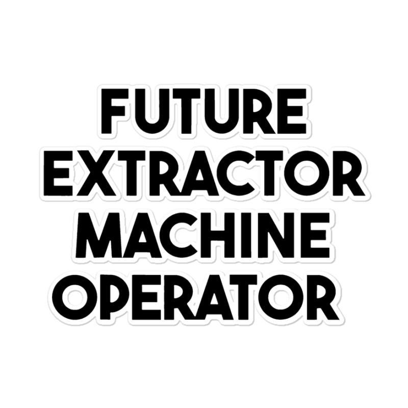 Future Extractor Machine Operator Sticker | Artistshot