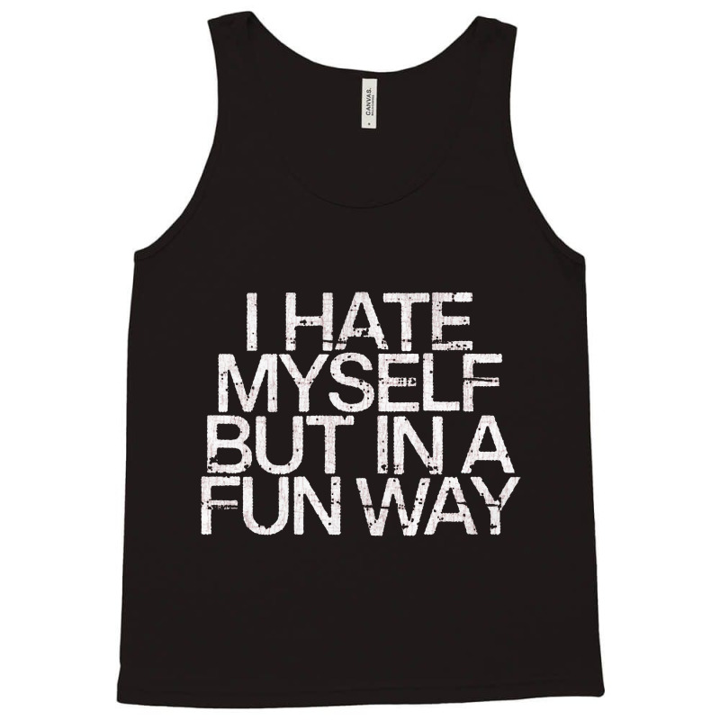 I Hate Myself But In A Fun Way   Nihilist Tank Top by kudupiye | Artistshot