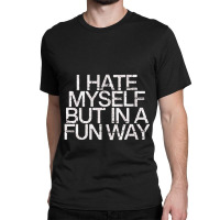 I Hate Myself But In A Fun Way   Nihilist Classic T-shirt | Artistshot