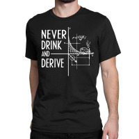 Never Drink And Derive Classic T-shirt | Artistshot