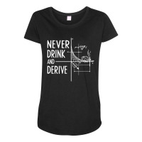 Never Drink And Derive Maternity Scoop Neck T-shirt | Artistshot