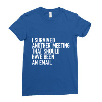 I Survived Another Meeting That Should Have Been An Email Ladies Fitted T-shirt | Artistshot