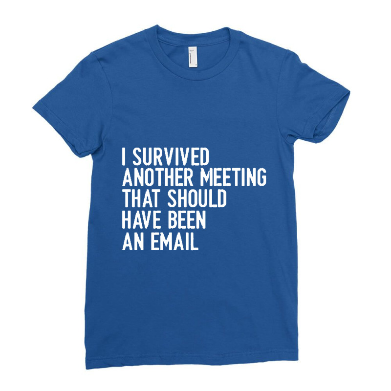 I Survived Another Meeting That Should Have Been An Email Ladies Fitted T-Shirt by Manasinu | Artistshot