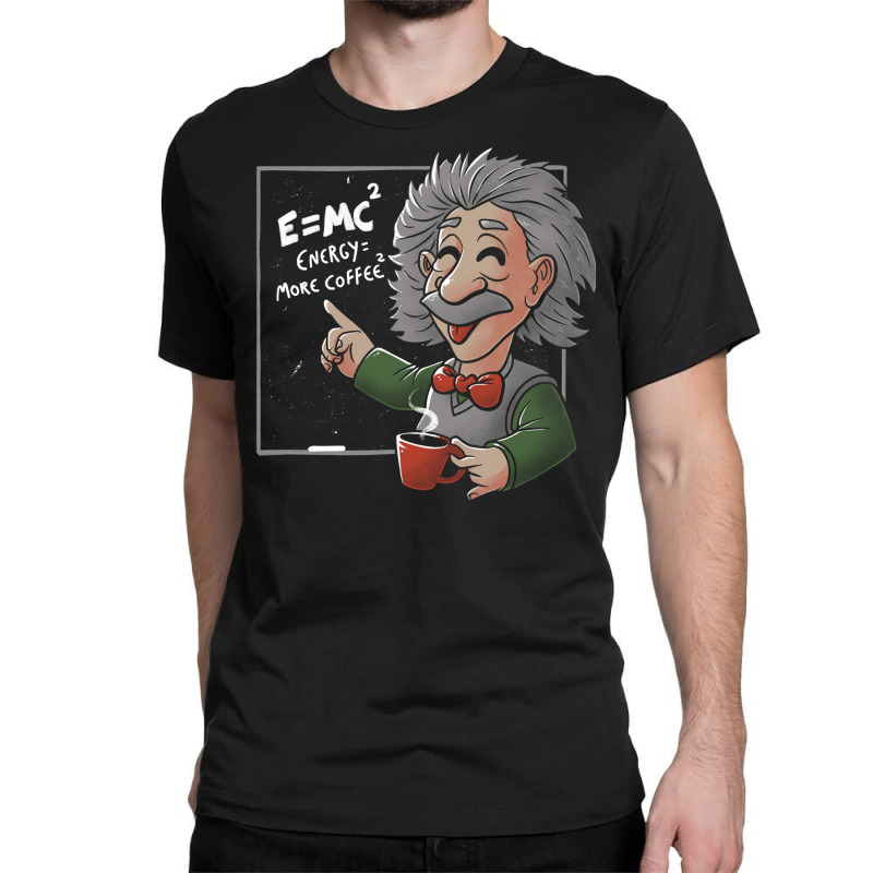 Energy = More Coffee Funny Einstein Theory Classic T-shirt | Artistshot