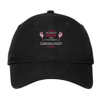 You Would Drink Too If You Were A Cardiologist Adjustable Cap | Artistshot