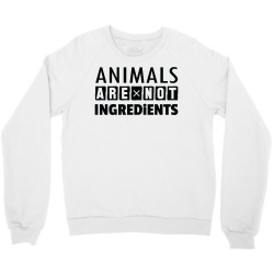 Animals Are Not Ingredients Crewneck Sweatshirt | Artistshot