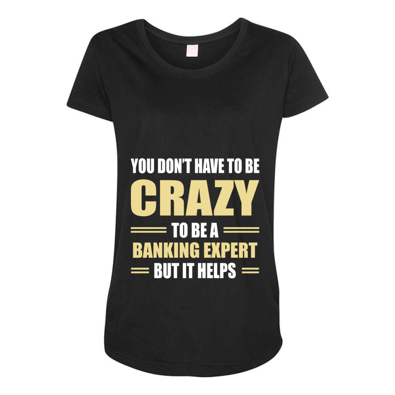 You Don't Have To Be Crazy To Be A Banking Expert Maternity Scoop Neck T-shirt by ifa art | Artistshot