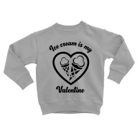 Ice Cream Is My Valentine2 Toddler Sweatshirt | Artistshot