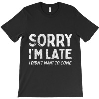 Sorry I'm Late I Didn't Want To Come   Introvert T-shirt | Artistshot