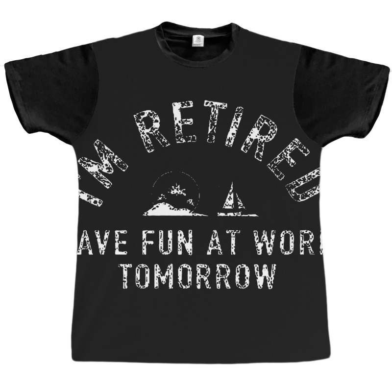 I'm Retired Have Fun At Work Funny Graphic T-shirt by Manasinu | Artistshot