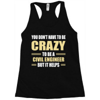 You Don't Have To Be Crazy To Be A Civil Engineer Racerback Tank | Artistshot