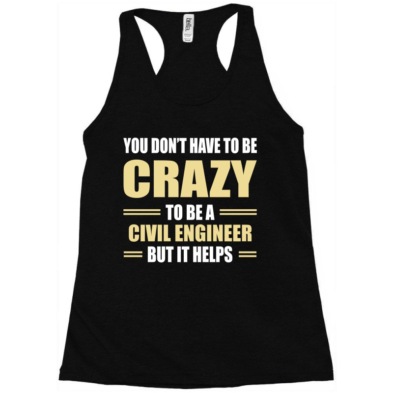 You Don't Have To Be Crazy To Be A Civil Engineer Racerback Tank by ifa art | Artistshot