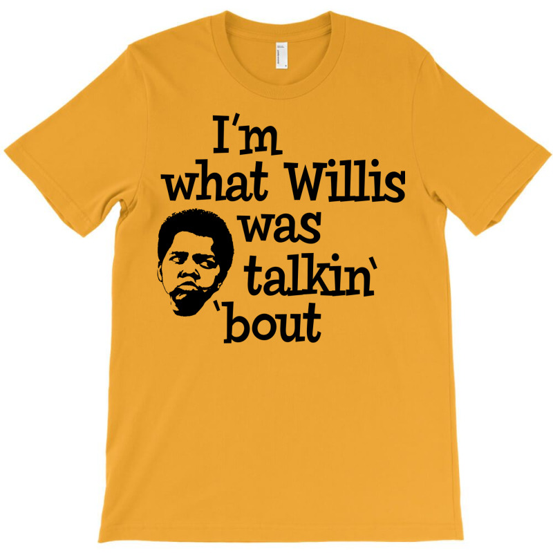 I'm What Willis Was Talking About T-shirt | Artistshot