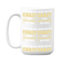 You Don't Have To Be Crazy To Be A Dental Ceramist 15 Oz Coffee Mug | Artistshot