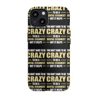 You Don't Have To Be Crazy To Be A Dental Ceramist Iphone 13 Case | Artistshot