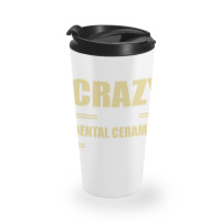 You Don't Have To Be Crazy To Be A Dental Ceramist Travel Mug | Artistshot