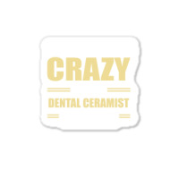 You Don't Have To Be Crazy To Be A Dental Ceramist Sticker | Artistshot