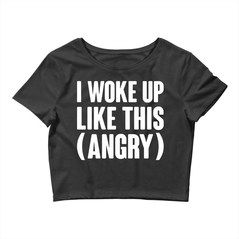 I Woke Up Like This  Angry Crop Top by semarmelo | Artistshot