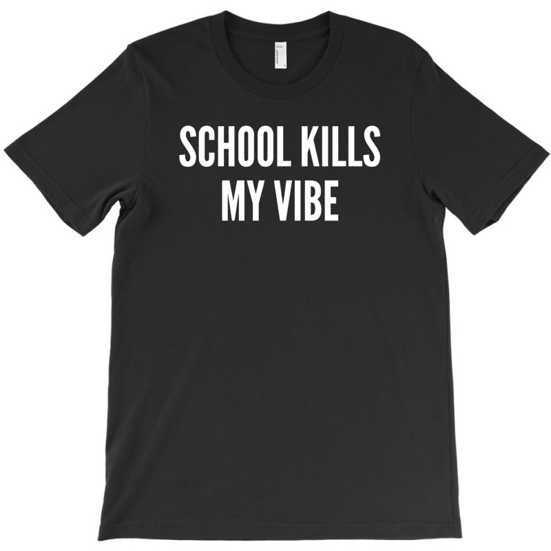 School Kills My Vibe   Funny Classroom College Humor T-shirt | Artistshot