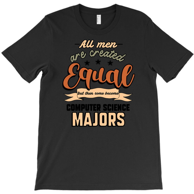 All Men Are Created Equal But Then Some Become Computer Science Majors T-shirt | Artistshot